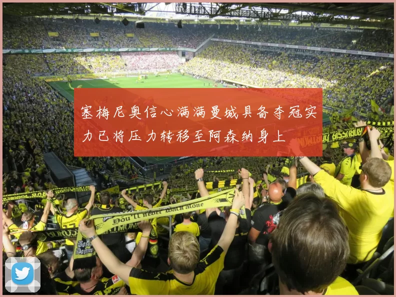 塞梅尼奥信心满满曼城具备夺冠实力已将压力转移至阿森纳身上